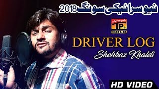 Driver Log  Shehbaz Khaldi  Latest Song 2018  Latest Punjabi And Saraiki [upl. by Atilrahc]