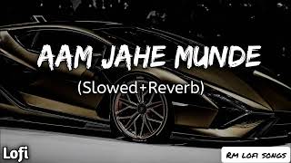 Aam Jahe Munde  SlowedReverb  Lofi [upl. by Nort]