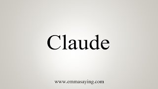 How To Say Claude [upl. by Hcardahs722]