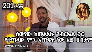 201ኛ ፈተና ገጠመኝ፦ ሰውየው ከመልአኩ ገብርኤል ጋር የተጣላው ምን አጥፍቶ ነው አይ ሀብታም [upl. by Horowitz397]