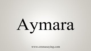 How To Say Aymara [upl. by Meehaf]