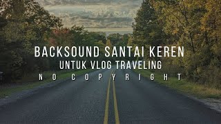 Backsound Music Keren Beat Santai Cocok untuk Vlog Traveling  First Step [upl. by Stulin437]