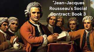 quotJeanJacques Rousseaus Social Contract Book 3 Audio Reading  Unveiling Civic Harmonyquot [upl. by Ezana158]