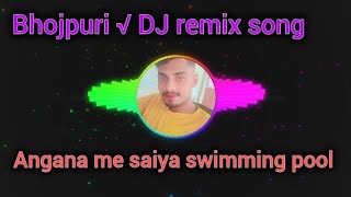 √√Angana me saiya swimming pool banaya ✓✓bhojpuri song DJ remix ✓✓ [upl. by Ellivro]