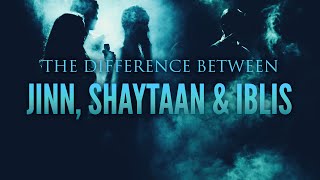 THE DIFFERENCE BETWEEN JINN SHAYTAAN amp IBLIS [upl. by Adlecirg566]