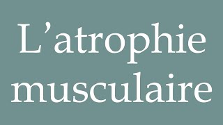 How to Pronounce L’atrophie musculaire Muscular atrophy Correctly in French [upl. by Nicoli]