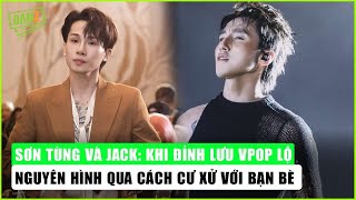 Sơn Tùng và Jack Khi đỉnh lưu Vpop lộ nguyên hình qua cách cư xử với bạn bè [upl. by Luhem]