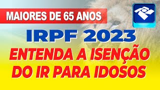 ISENÇÃO NA DECLARAÇÃO DE IMPOSTO DE RENDA 2023 PARA CONTRIBUINTES COM MAIS DE 65 ANOS [upl. by Rakso]