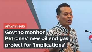 Govt to monitor Petronas new oil and gas project for implications [upl. by Noraa]