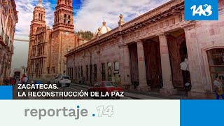 Reportaje 14  Zacatecas La reconstrucción de la paz [upl. by Horbal]