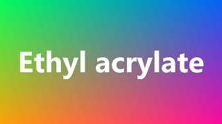 Ethyl acrylate  Medical Definition and Pronunciation [upl. by Arakal]