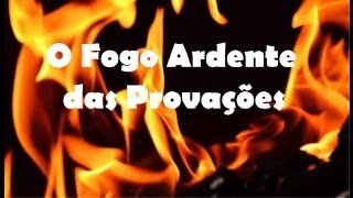 O Fogo Ardente das Provações [upl. by Omora]