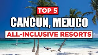 Top 5 AllInclusive Resorts  Cancun Mexico [upl. by Bram]