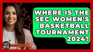 Where Is The SEC Womens Basketball Tournament 2024  TheSportXpertcom [upl. by Wiskind]