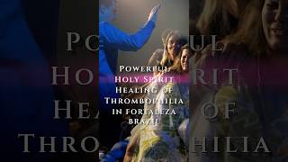 Powerful Holy Spirit Healing of Thrombophilia in Fortaleza Brazil [upl. by Eecats307]