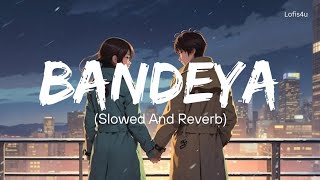 Bandeya ❤️  Slowed And Reverb  Lofi Song ❤️  Arijit Singh  Lofis4u lofis4u [upl. by Sansbury]