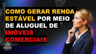 Como Gerar RENDA ESTÁVEL por Meio de Aluguel de Imóveis Comerciais [upl. by Junie]