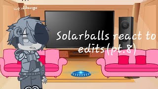 Solarballs react to edits pt8 [upl. by Carolan]