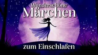 10 wunderschöne Märchen zum Einschlafen  Hörgeschichte Hörbuch zu Einschlafen für Jung und Alt [upl. by Norud]