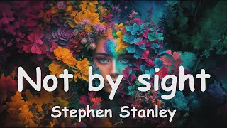 Stephen Stanley – Not by sight Lyrics 💗♫ [upl. by Yancy724]