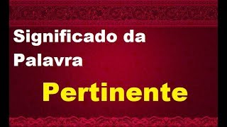 Significado da palavra Pertinente [upl. by Ynad653]