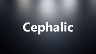 Cephalic  Medical Definition and Pronunciation [upl. by Nessnaj]