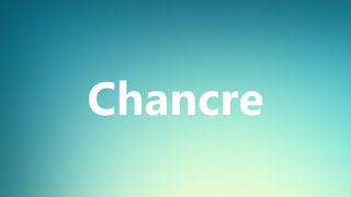 Chancre  Medical Definition and Pronunciation [upl. by Aneeled]