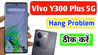 vivo y300 plus 5g hang problem solution vivo y300 plus 5g me hanging problem theek kare [upl. by Isiah]