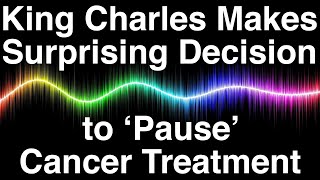 King Charles Makes Surprising Decision to ‘Pause’ Cancer Treatment [upl. by Nnaegroeg]