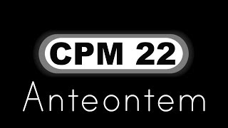 CPM 22  Anteontem Letra HQ [upl. by Laurella]