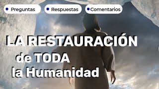 La Restauración de TODA la Humanidad Preguntas Respuestas Comentarios [upl. by Htebarual]