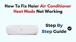 How To Fix Haier Air Conditioner Heat Mode Not Working [upl. by Hedda]