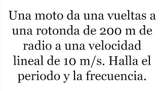 HALLAR PERIODO Y FRECUENCIA DE UNA MOTO QUE DA VUELTAS A UNA ROTONDA Movimiento Circular [upl. by Baudin]