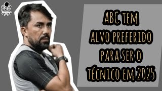 🎯 ABC TEM UM ALVO PREFERIDO PARA SER TÉCNICO DO CLUBE EM 2025 [upl. by Sirak]