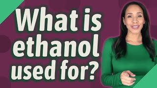 What is ethanol used for [upl. by Sedda]