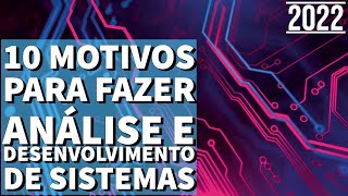 10 Motivos Para Fazer Análise e Desenvolvimento de Sistemas  2022 [upl. by Osbourne]