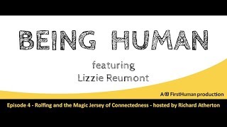 4 ROLFING AND THE MAGIC JERSEY OF CONECTEDNESS  LIZZIE REUMONT Being Human [upl. by Aitan]