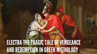 Electra The Tragic Tale of Vengeance and Redemption in Greek Mythology [upl. by Reggi]