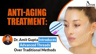 AntiAging Treatment Dr Amit Gupta Introduces Advanced Threads Over Traditional Methods [upl. by Niwrek269]