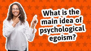 What is the main idea of psychological egoism [upl. by Gaul437]