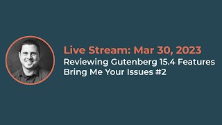 Reviewing Gutenberg 154 Features  Bring Me Your Issues 2 Live stream from March 30 2023 [upl. by Tilly554]