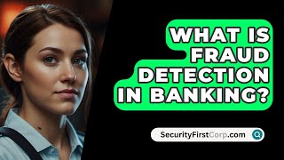 What Is Fraud Detection In Banking  SecurityFirstCorpcom [upl. by Eenej]