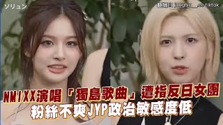 NMIXX演唱「獨島歌曲」遭指反日女團 粉絲不爽JYP政治敏感度低｜小娛樂 [upl. by Eirahcaz]