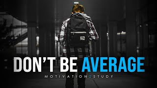 DONT SETTLE FOR AVERAGE  Best Study Motivation Compilation for Success amp Students [upl. by Streeter]