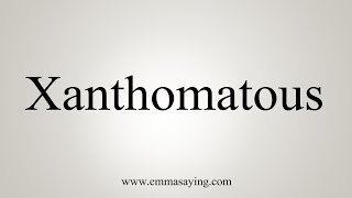 How To Say Xanthomatous [upl. by Ninette]