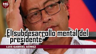 EL SUBDESARROLLO MENTAL DEL quotPRESIDENTEquot ⛔ Luis Gabriel Gómez [upl. by Enaid]