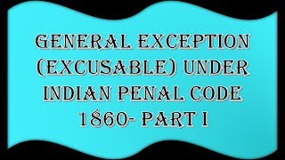 General exceptions excusable under the Indian Penal Code  Part I [upl. by Ardnuhsed]