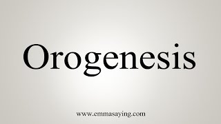 How To Say Orogenesis [upl. by Suiradal]