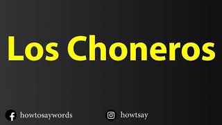 How To Pronounce Los Choneros [upl. by Tabbitha]