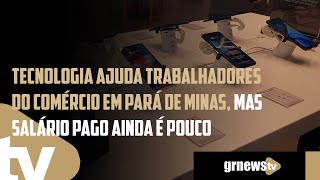 Tecnologia ajuda trabalhadores do comércio em Pará de Minas mas salário pago ainda é pouco [upl. by Ajiram]